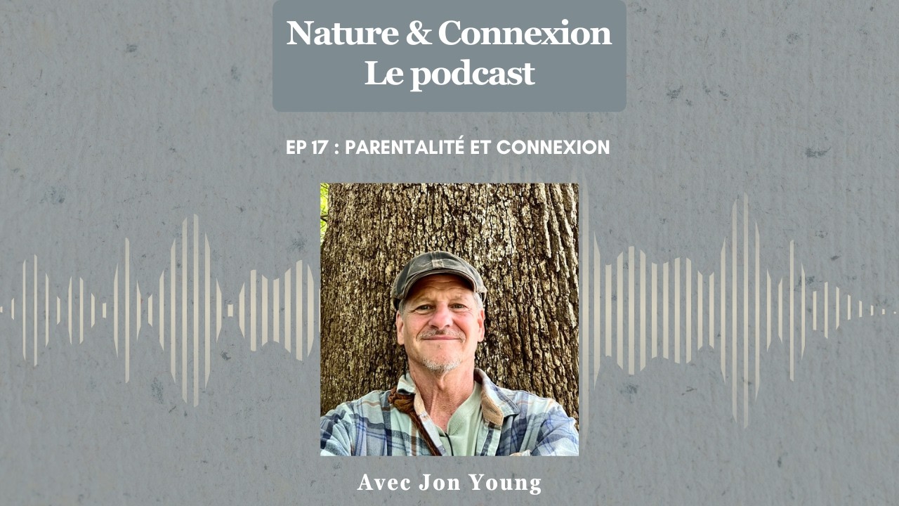 Nature & Connexion – Ep17 : Parentalité et connexion – Jon Young